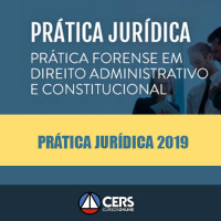 Prática Jurídica Forense - Administrativo e Constitucional - Cers 2019