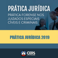 Prática Jurídica Forense NOS JUIZADOS ESPECIAIS CÍVEIS E CRIMINAIS - Cers 2019