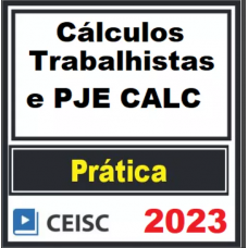 PRÁTICA JÚRIDICA (FORENSE) - CÁLCULOS TRABALHISTAS E PJE CALC - CEISC 2023