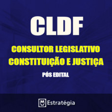 CLDF PÓS EDITAL - CONSULTOR LEGISLATIVO CONSTITUIÇÃO E JUSTIÇA 2017 – E