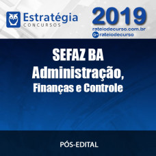 SEFAZ BA - Auditor Fiscal - Administração,Finanças e Controle - Pós Edital - 2019 ESTRATÉGIA 