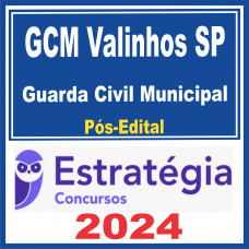 GCM Valinhos SP (Guarda Civil Municipal) Pós Edital – Estratégia 2024