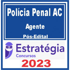Polícia Penal AC (Agente de Polícia Penal) Pós Edital – Estratégia 2023