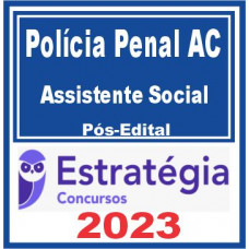 Polícia Penal AC (Assistente Social) Pós Edital – Estratégia 2023