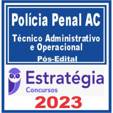 Polícia Penal AC (Técnico Administrativo e Operacional) Pós Edital – Estratégia 2023