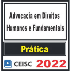 PRÁTICA (Advocacia em Direitos Humanos e Fundamentais) Ceisc 2022