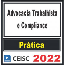 PRÁTICA (Advocacia Trabalhista e Compliance) Ceisc 2022