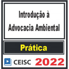 PRÁTICA (Introdução à Advocacia Ambiental) Ceisc 2022