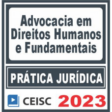 Prática Jurídica (Advocacia em Direitos Humanos e Fundamentais) Ceisc 2023