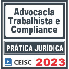 Prática Jurídica (Advocacia Trabalhista e Compliance) Ceisc 2023