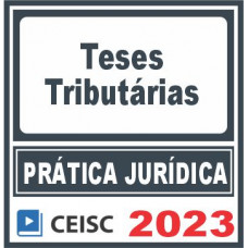 Prática Jurídica (Teses Tributárias) Ceisc 2023