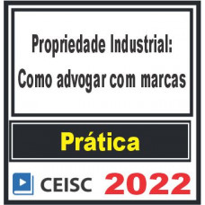 PRÁTICA (Propriedade Industrial: como advogar com marcas) Ceisc 2022