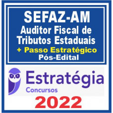 SEFAZ AM (Auditor Fiscal de Tributos Estaduais + Passo) Pós Edital – Estratégia 2022