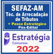 SEFAZ AM (Técnico de Arrecadação de Tributos + Passo) Pós Edital – Estratégia 2022