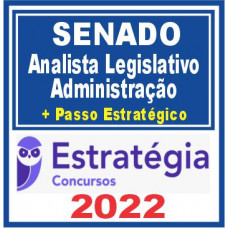 Senado (Analista Legislativo – Administração + Passo) Estratégia 2022