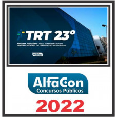 TRT MT – 23ª REGIÃO (ANALISTA JUDICIÁRIO – ÁREA ADMINISTRATIVA) PÓS EDITAL – ALFACON 2022