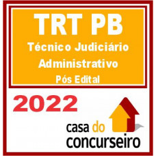 TRT PB (TÉCNICO JUDICIÁRIO ÁREA ADMINISTRATIVA) PÓS EDITAL – CASA 2022