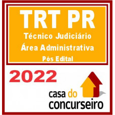 TRT PR (TÉCNICO JUDICIÁRIO – ÁREA ADMINISTRATIVA) PÓS EDITAL – CASA 2022